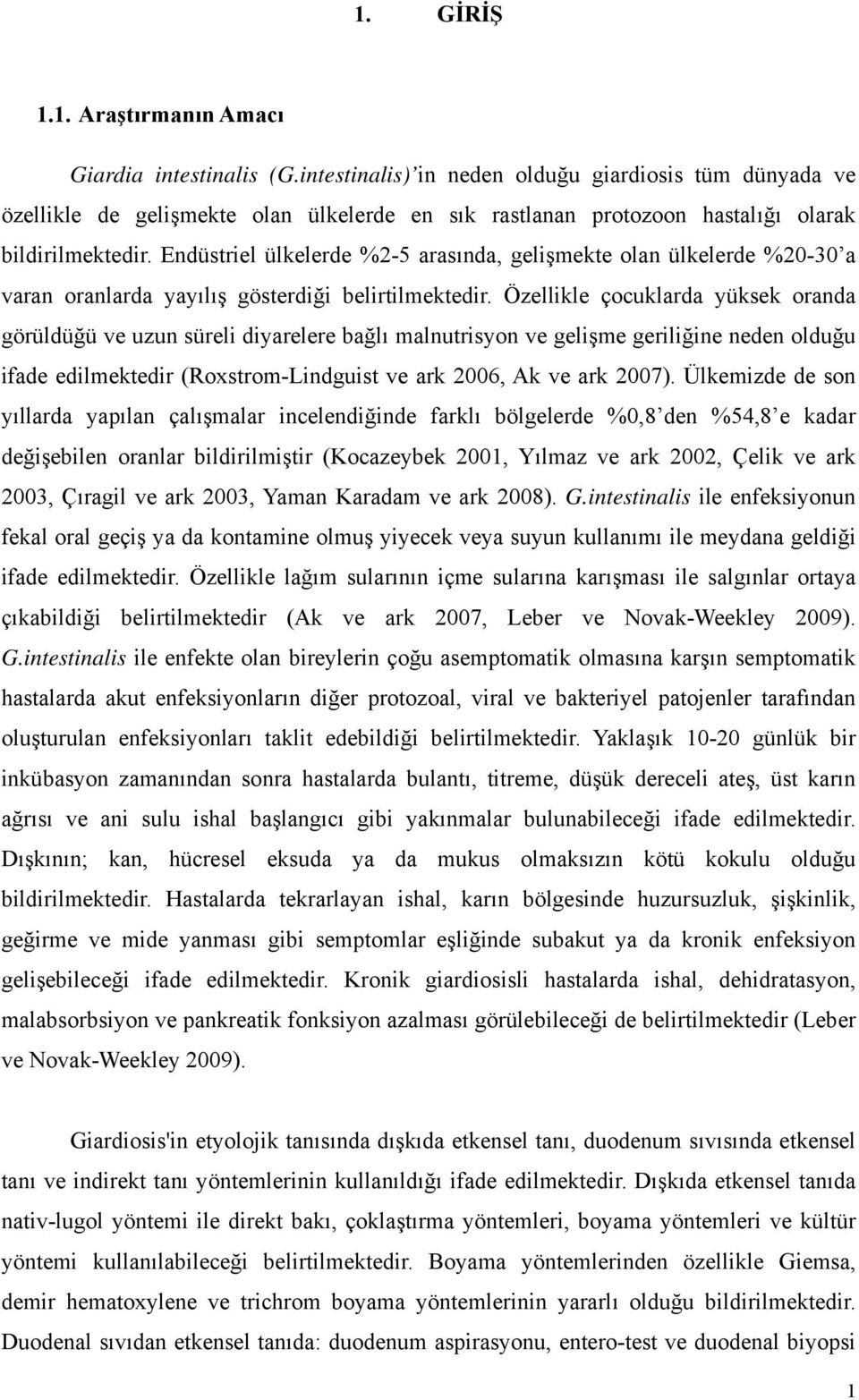 Endüstriel ülkelerde %2-5 arasında, gelişmekte olan ülkelerde %20-30 a varan oranlarda yayılış gösterdiği belirtilmektedir.