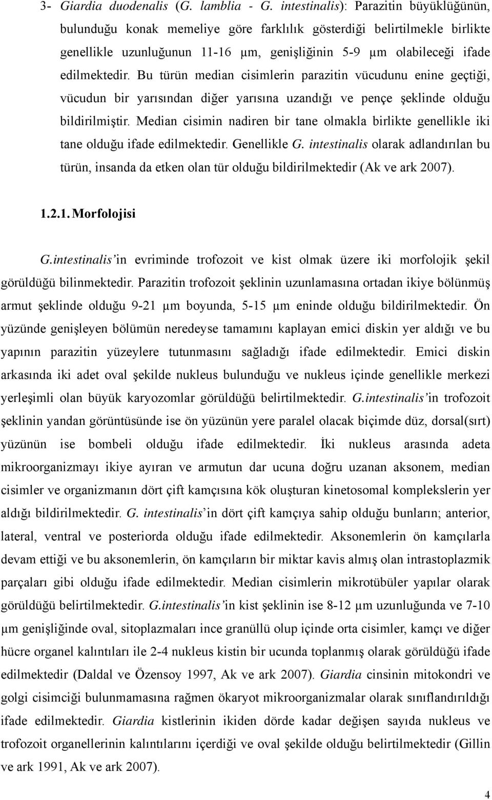 Bu türün median cisimlerin parazitin vücudunu enine geçtiği, vücudun bir yarısından diğer yarısına uzandığı ve pençe şeklinde olduğu bildirilmiştir.