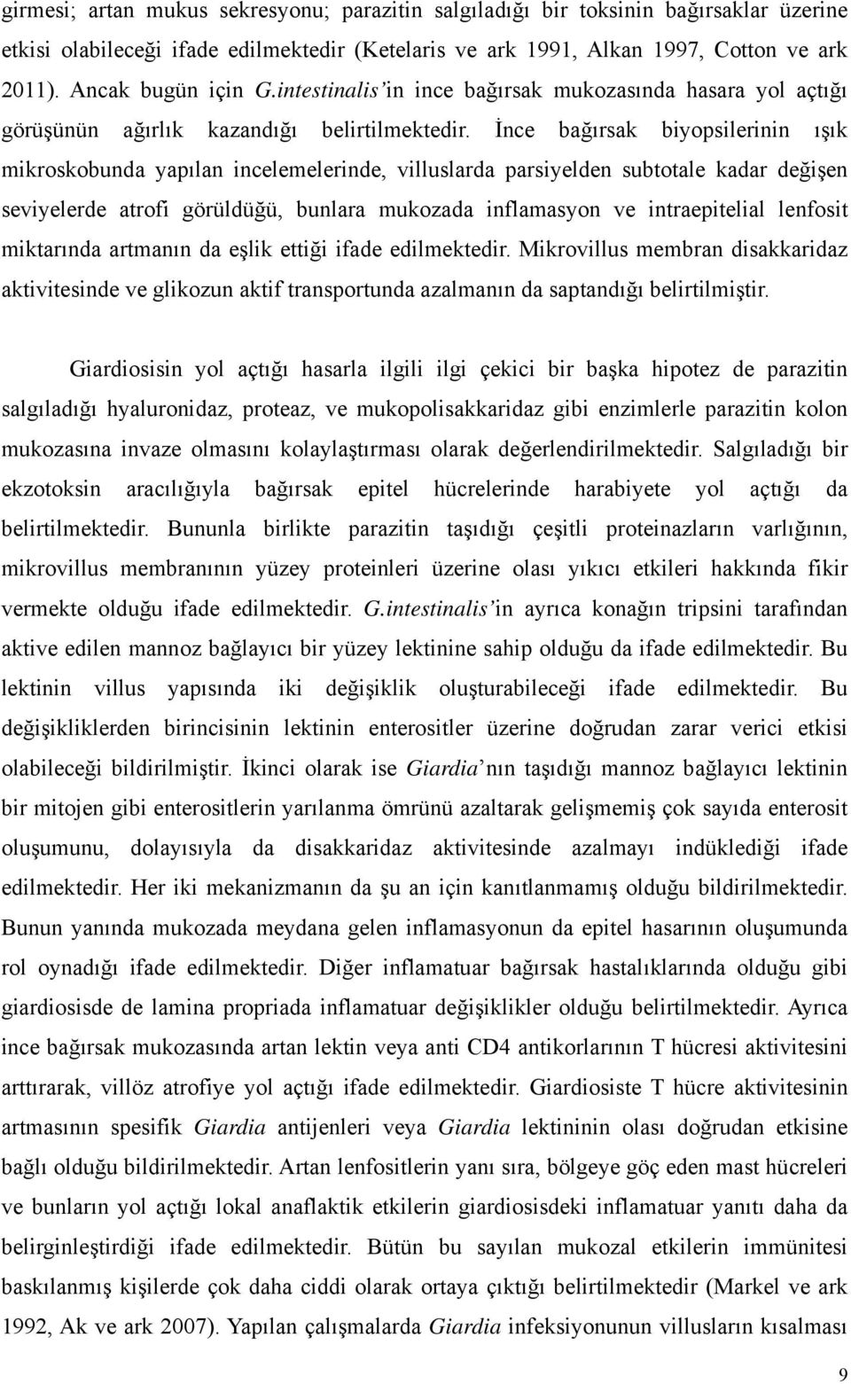 İnce bağırsak biyopsilerinin ışık mikroskobunda yapılan incelemelerinde, villuslarda parsiyelden subtotale kadar değişen seviyelerde atrofi görüldüğü, bunlara mukozada inflamasyon ve intraepitelial