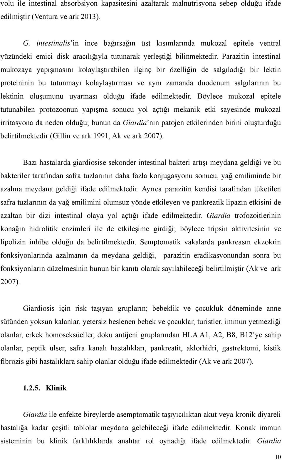 Parazitin intestinal mukozaya yapışmasını kolaylaştırabilen ilginç bir özelliğin de salgıladığı bir lektin proteininin bu tutunmayı kolaylaştırması ve aynı zamanda duodenum salgılarının bu lektinin