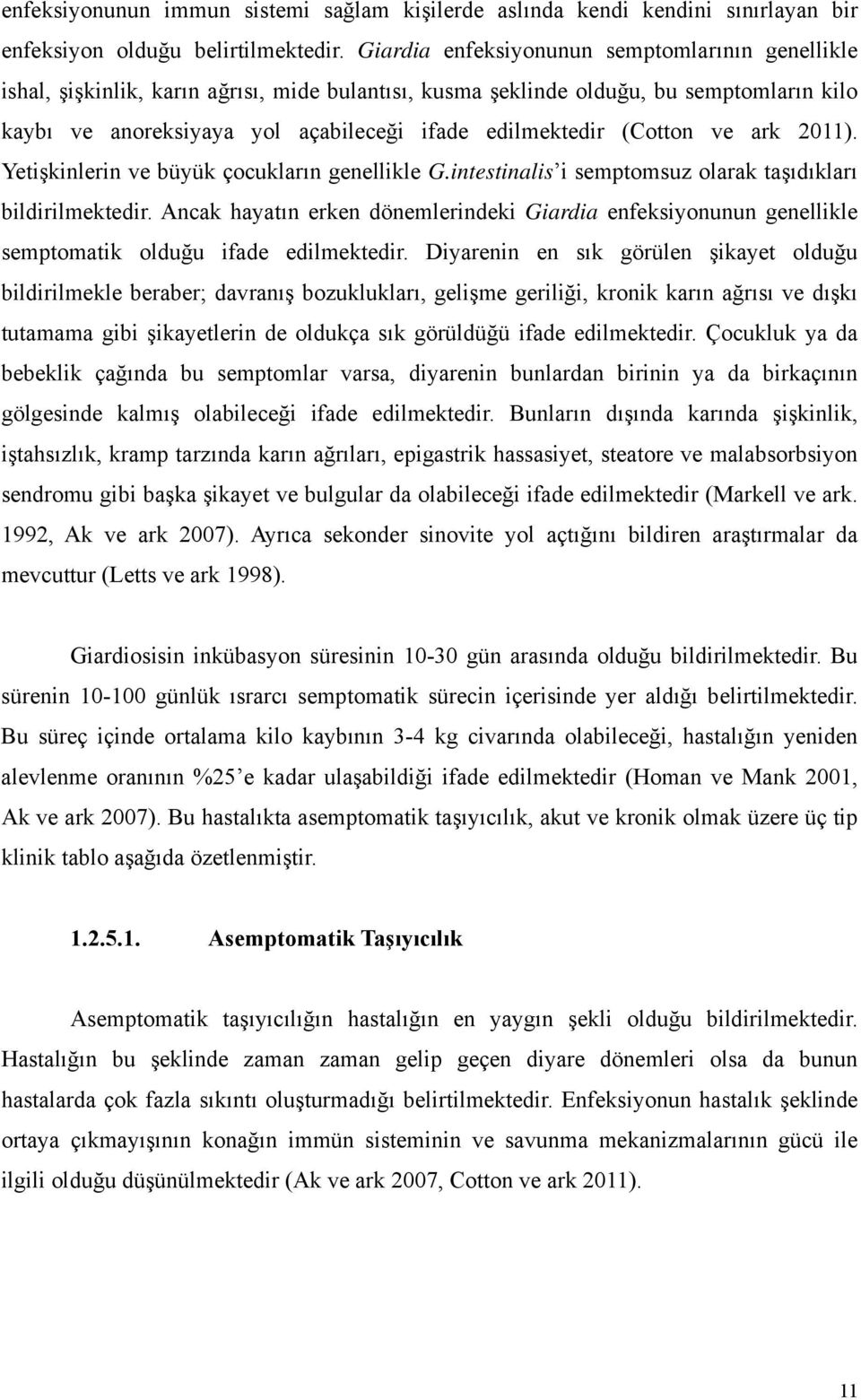 (Cotton ve ark 2011). Yetişkinlerin ve büyük çocukların genellikle G.intestinalis i semptomsuz olarak taşıdıkları bildirilmektedir.