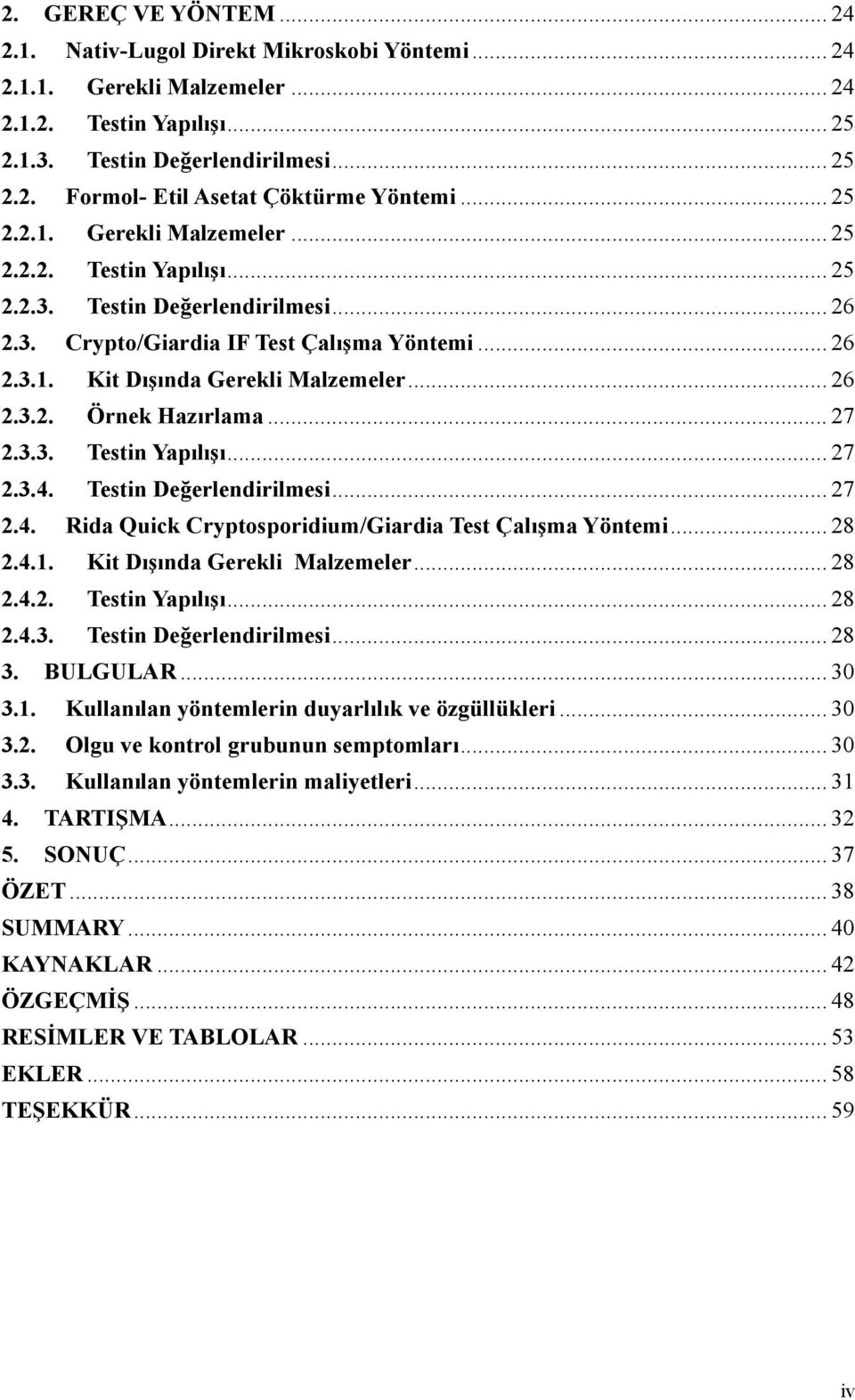 .. 27 2.3.3. Testin Yapılışı... 27 2.3.4. Testin Değerlendirilmesi... 27 2.4. Rida Quick Cryptosporidium/Giardia Test Çalışma Yöntemi... 28 2.4.1. Kit Dışında Gerekli Malzemeler... 28 2.4.2. Testin Yapılışı... 28 2.4.3. Testin Değerlendirilmesi... 28 3.