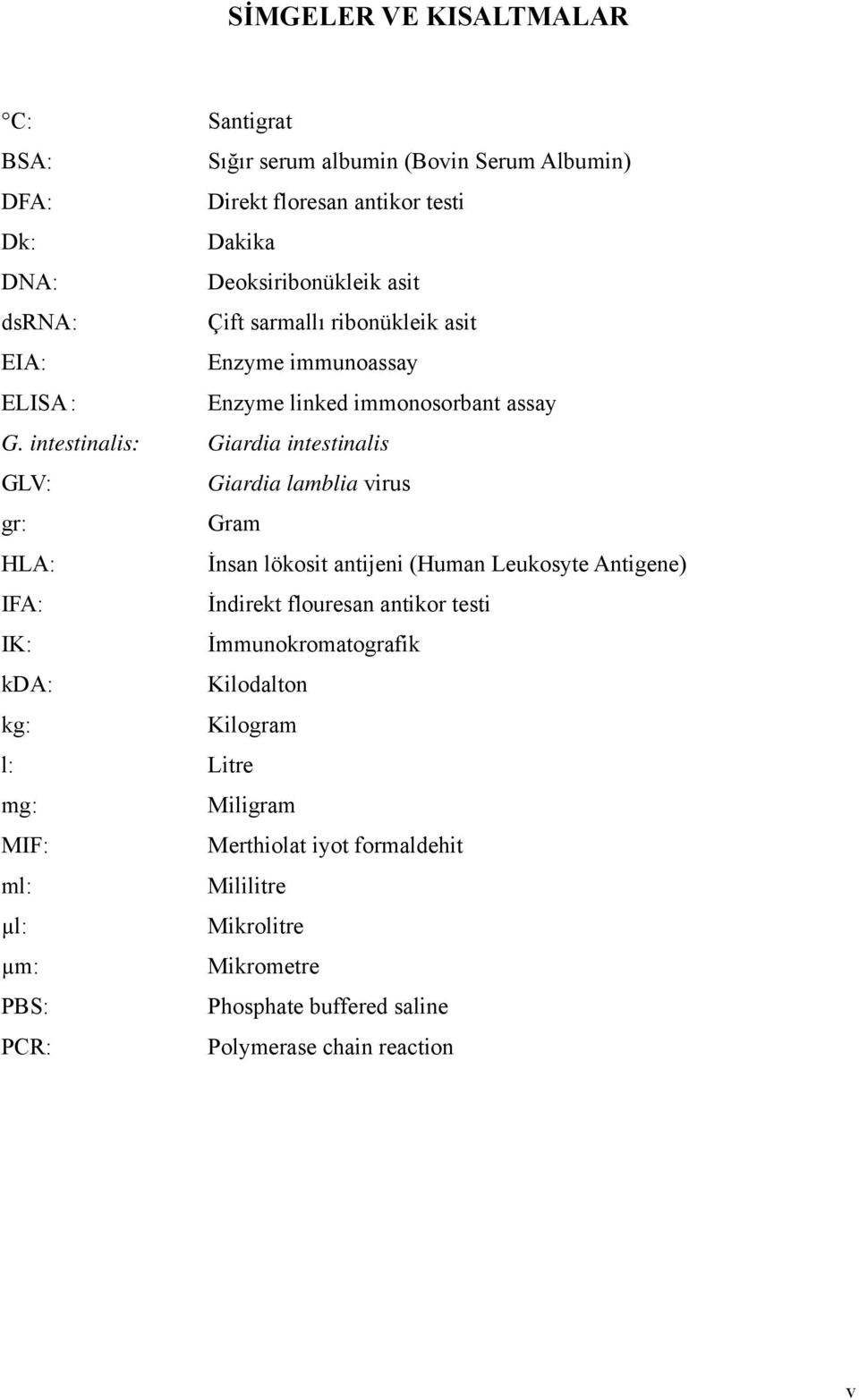 intestinalis: Giardia intestinalis GLV: Giardia lamblia virus gr: Gram HLA: İnsan lökosit antijeni (Human Leukosyte Antigene) IFA: İndirekt flouresan antikor