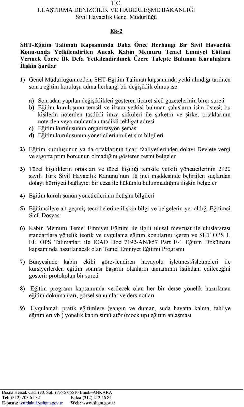 değişiklikleri gösteren ticaret sicil gazetelerinin birer sureti b) Eğitim kuruluşunu temsil ve ilzam yetkisi bulunan şahısların isim listesi, bu kişilerin noterden tasdikli imza sirküleri ile