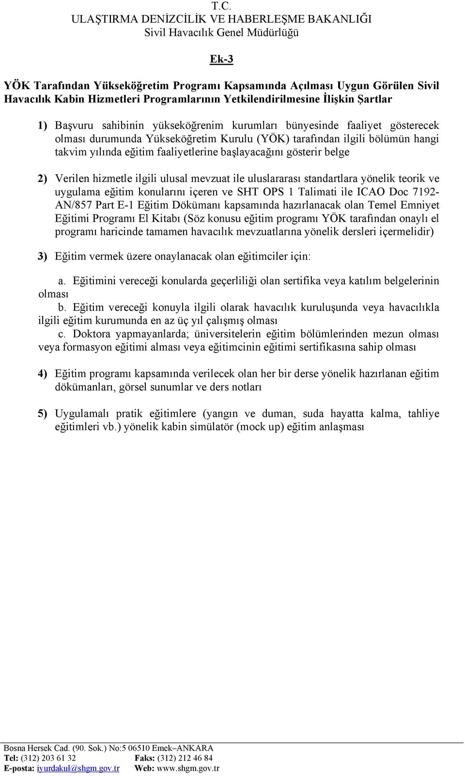 hizmetle ilgili ulusal mevzuat ile uluslararası standartlara yönelik teorik ve uygulama eğitim konularını içeren ve SHT OPS 1 Talimati ile ICAO Doc 7192- AN/857 Part E-1 Eğitim Dökümanı kapsamında