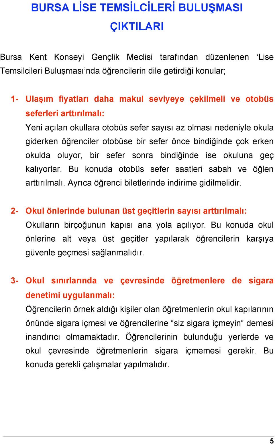 oluyor, bir sefer sonra bindiğinde ise okuluna geç kalıyorlar. Bu konuda otobüs sefer saatleri sabah ve öğlen arttırılmalı. Ayrıca öğrenci biletlerinde indirime gidilmelidir.