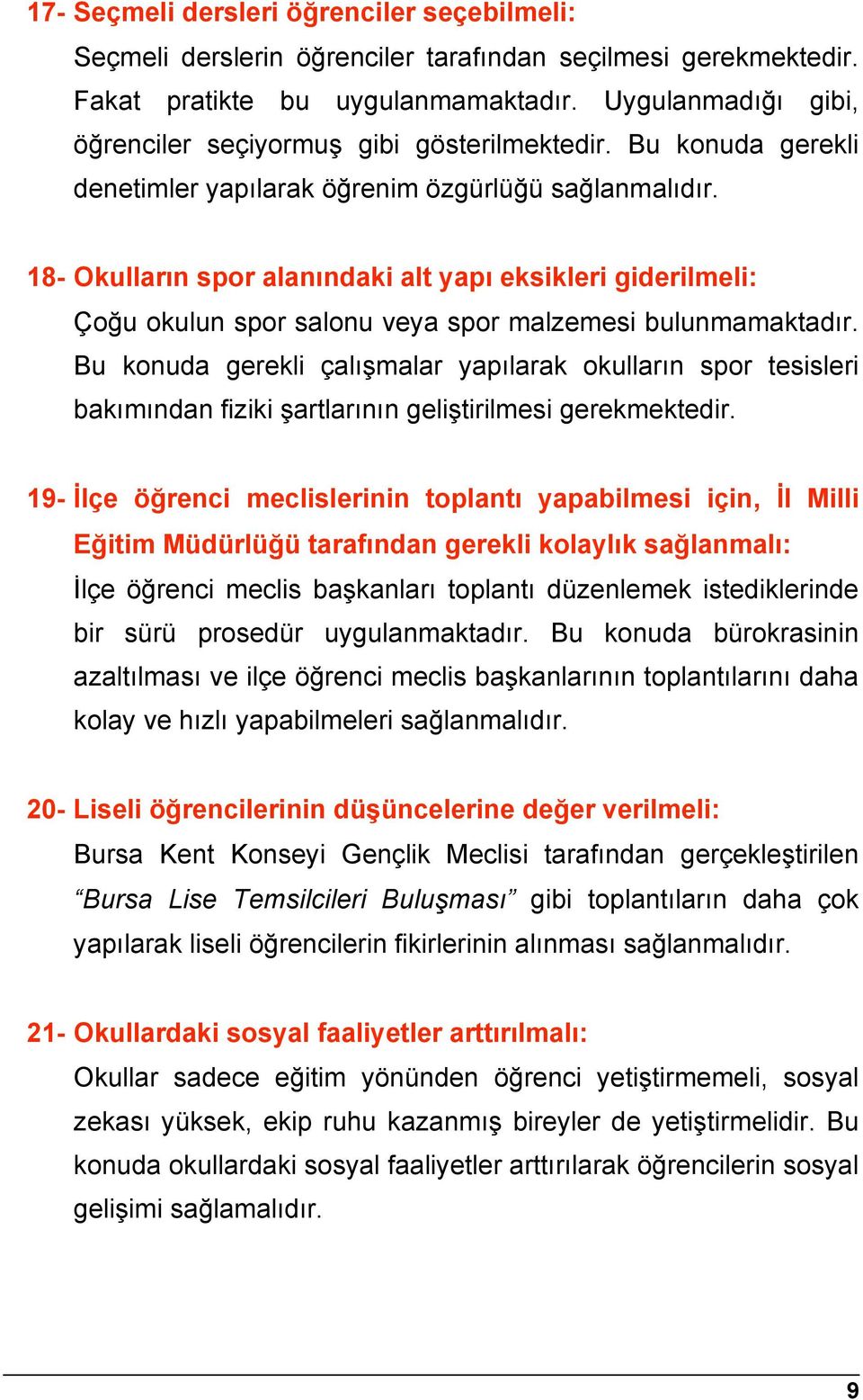 18- Okulların spor alanındaki alt yapı eksikleri giderilmeli: Çoğu okulun spor salonu veya spor malzemesi bulunmamaktadır.