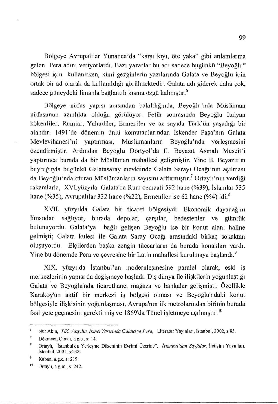 Galata adl giderek daha c;ok, sadece guneydeki limanla baglantill klsma ozgu kalml~tlr.6 Bolgeye nlifus yaplsl ac;lsll1dan bakjldlgll1da, Beyoglu 'nda MUsWman nufusunun azil1!ikta oldugu goruluyor.