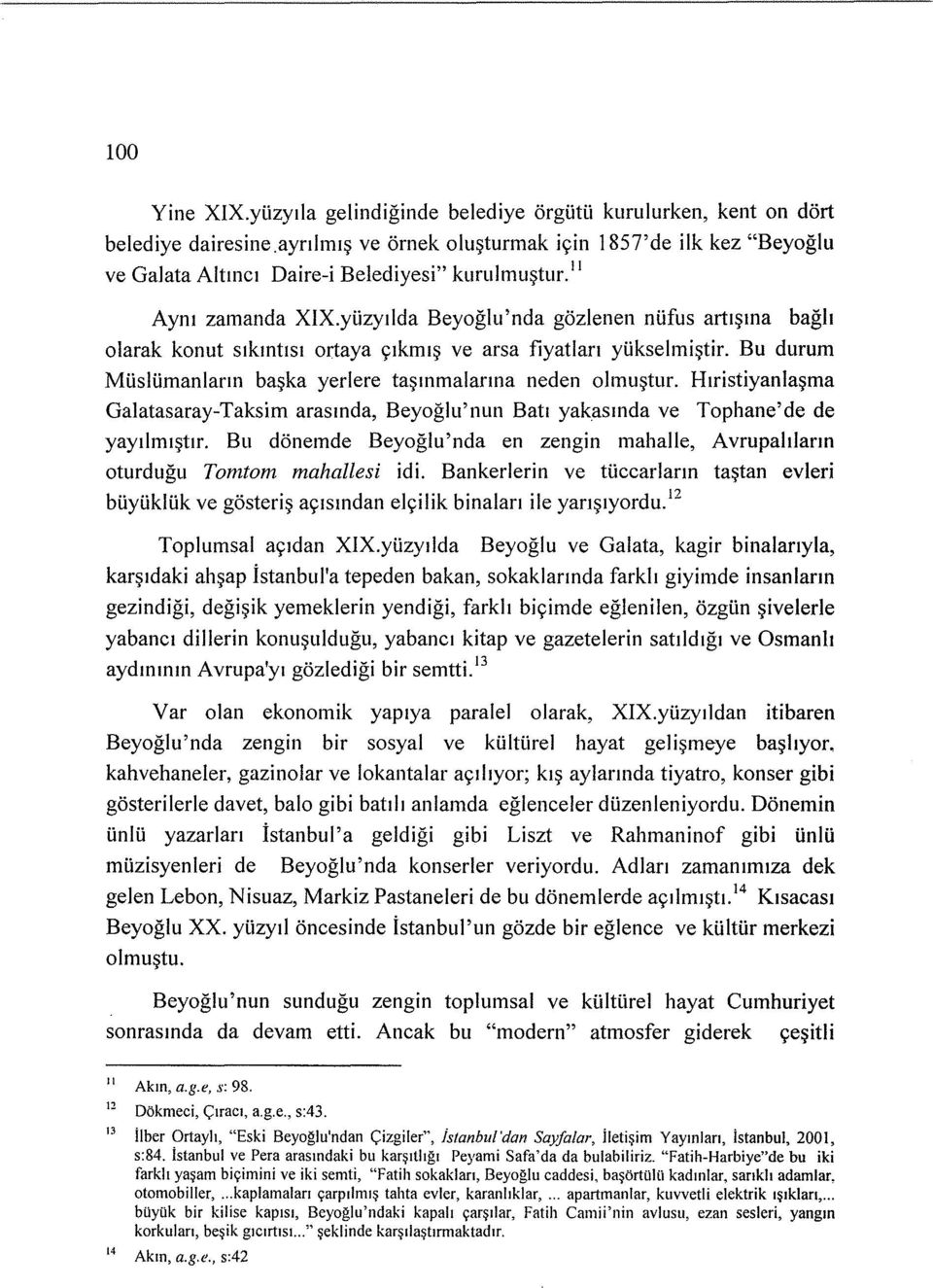 yUzyilda Beyoglu'nda gozlenen nufus artl$li1a bagh olarak konut slkll1tlsi ortaya S;lkml$ ve arsa fiyatlan yukselmi$tir. Bu durum MUsli.imanlarll1 ba$ka yerlere ta$li1malanna neden olmu$tur.