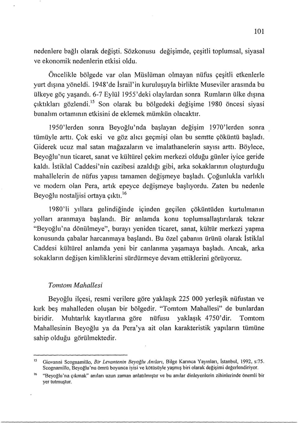 6-7 Eylul J955'deki olaylardan sonra Rumlann iilke dl~li1a C;:lktlklan gozlendi. 15 Son olarak bu bolgedeki degi~ime 1980 oncesi siyasi bunahm ortammm etkisini de eklemek mtimktin olacaktlr.