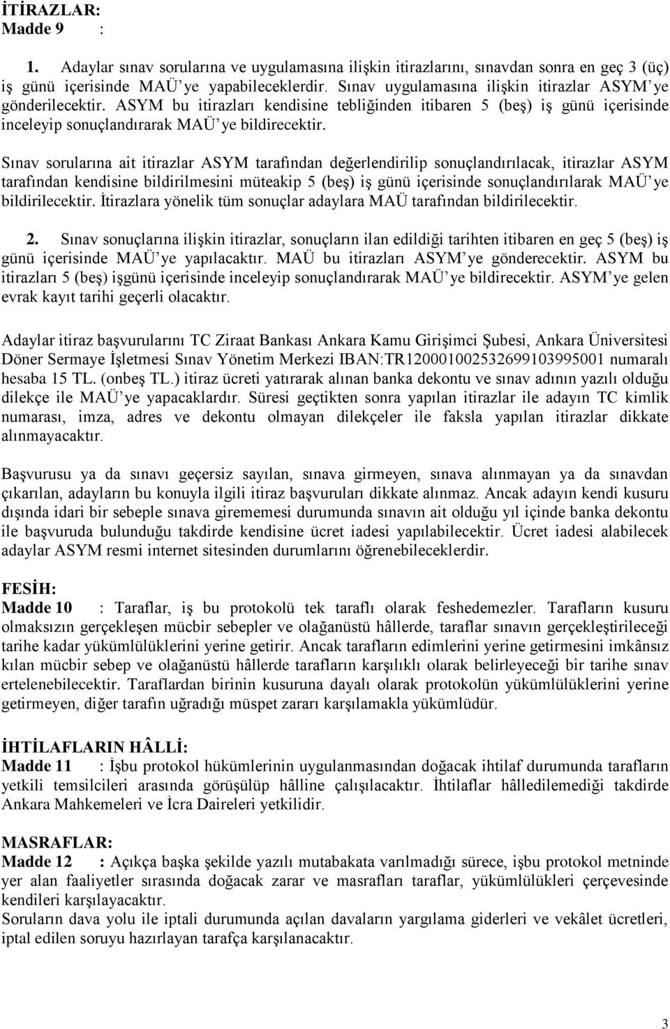 Sınav sorularına ait itirazlar ASYM tarafından değerlendirilip sonuçlandırılacak, itirazlar ASYM tarafından kendisine bildirilmesini müteakip 5 (beş) iş günü içerisinde sonuçlandırılarak MAÜ ye