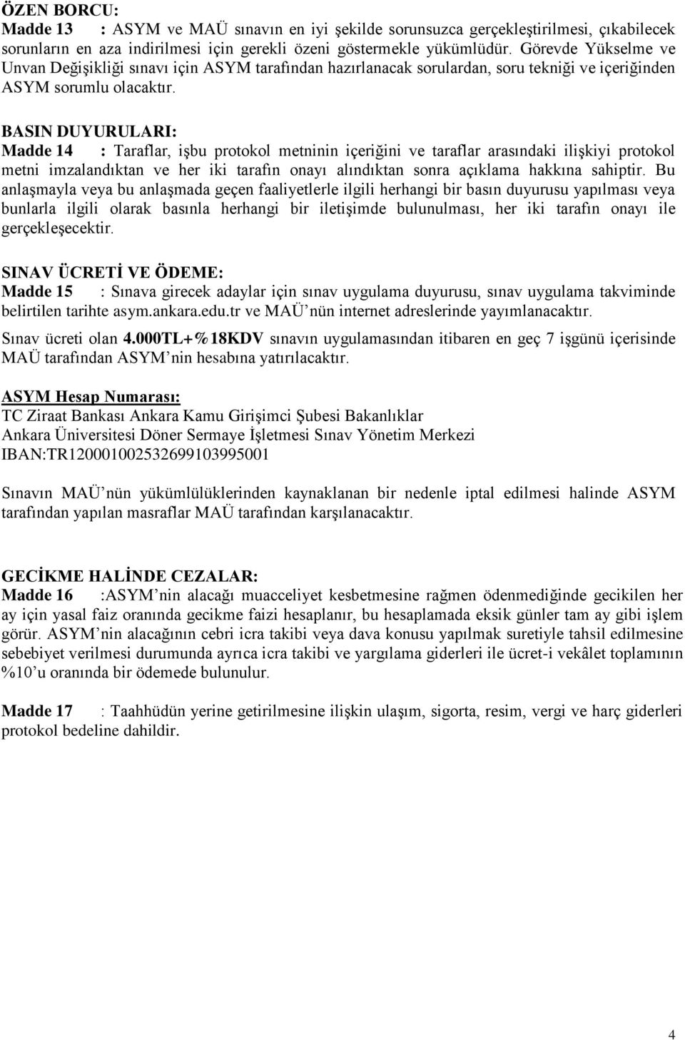 BASIN DUYURULARI: Madde 14 : Taraflar, işbu protokol metninin içeriğini ve taraflar arasındaki ilişkiyi protokol metni imzalandıktan ve her iki tarafın onayı alındıktan sonra açıklama hakkına