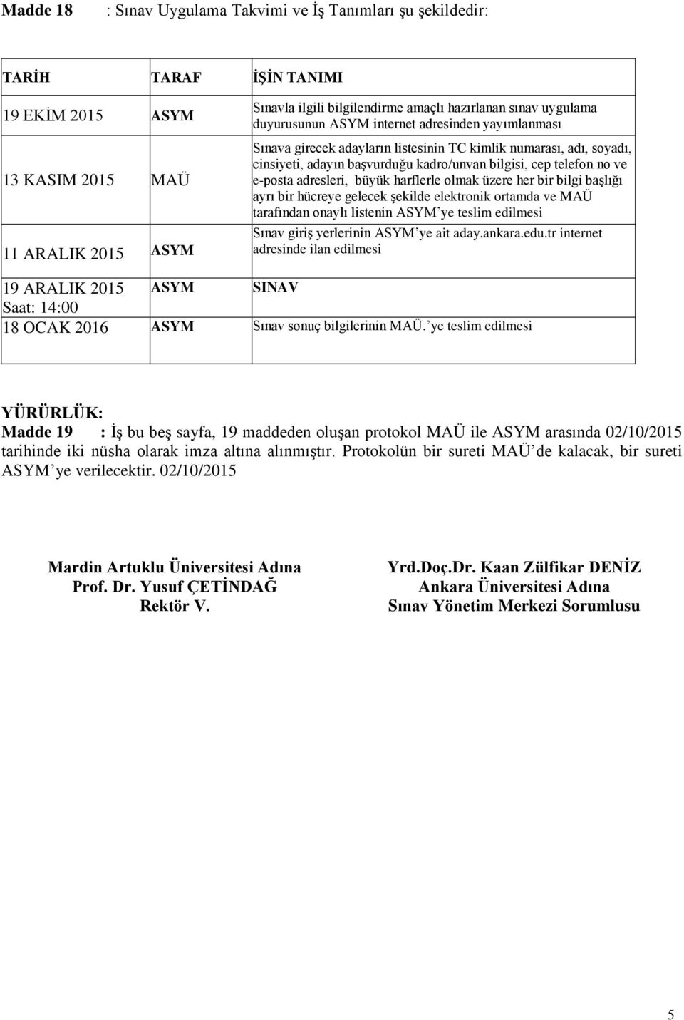 e-posta adresleri, büyük harflerle olmak üzere her bir bilgi başlığı ayrı bir hücreye gelecek şekilde elektronik ortamda ve MAÜ tarafından onaylı listenin ASYM ye teslim edilmesi Sınav giriş