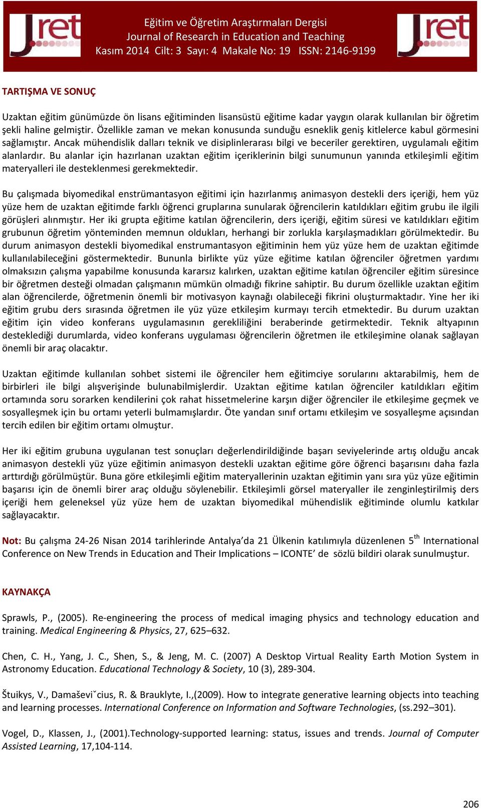 Ancak mühendislik dalları teknik ve disiplinlerarası bilgi ve beceriler gerektiren, uygulamalı eğitim alanlardır.