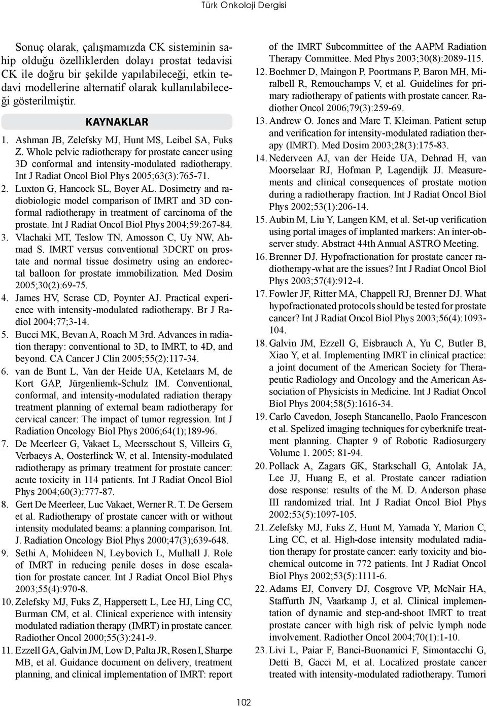 Whole pelvic radiotherapy for prostate cancer using 3D conformal and intensity-modulated radiotherapy. Int J Radiat Oncol Biol Phys 005;63(3):765-71.. Luxton G, Hancock SL, Boyer AL.