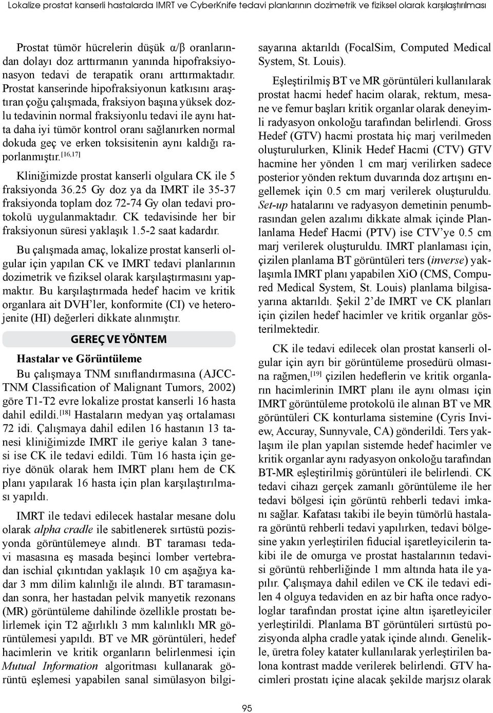 Prostat kanserinde hipofraksiyonun katkısını araştıran çoğu çalışmada, fraksiyon başına yüksek dozlu tedavinin normal fraksiyonlu tedavi ile aynı hatta daha iyi tümör kontrol oranı sağlanırken normal