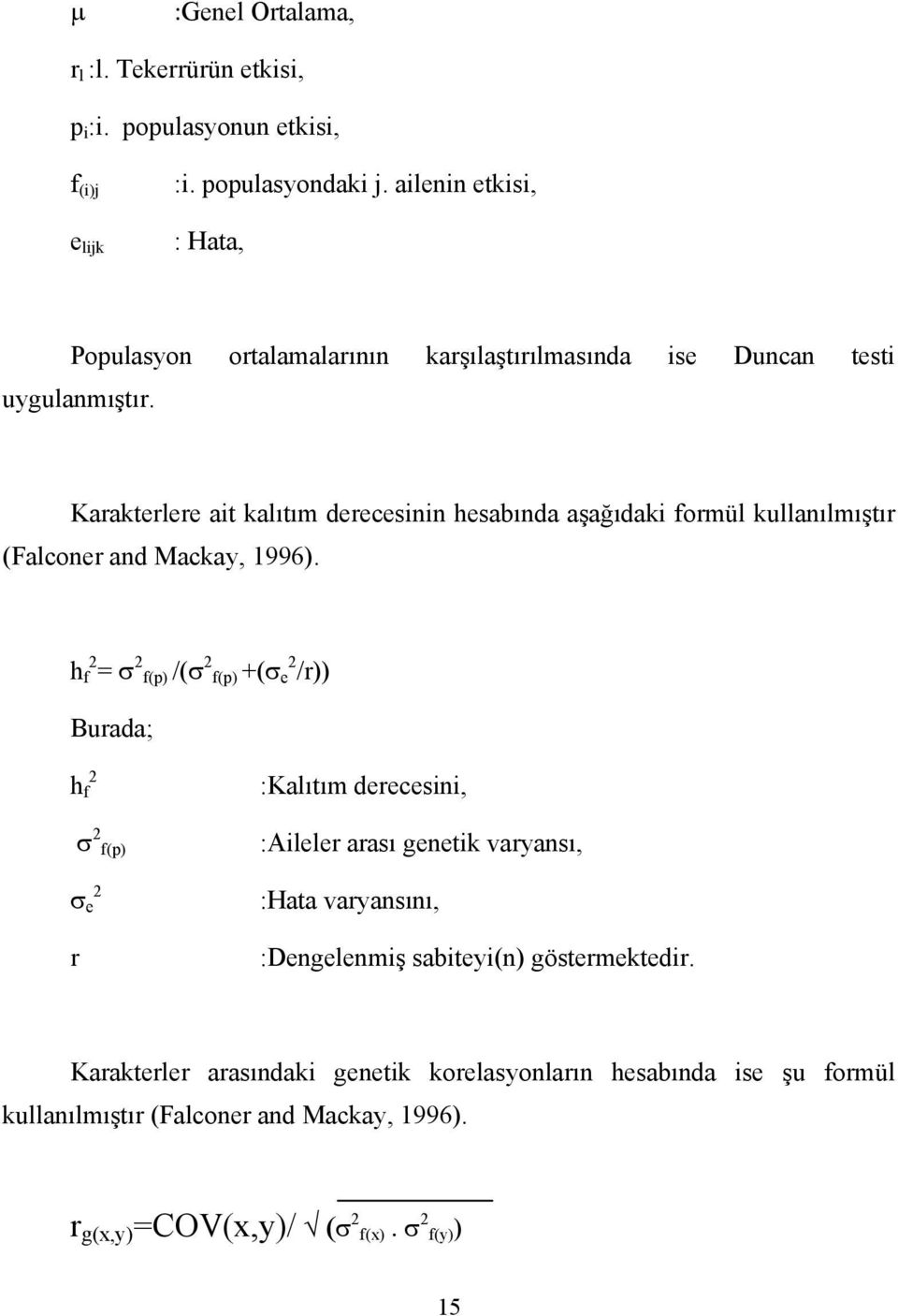 Karakterlere ait kalıtım derecesinin hesabında aşağıdaki formül kullanılmıştır (Falconer and Mackay, 1996).