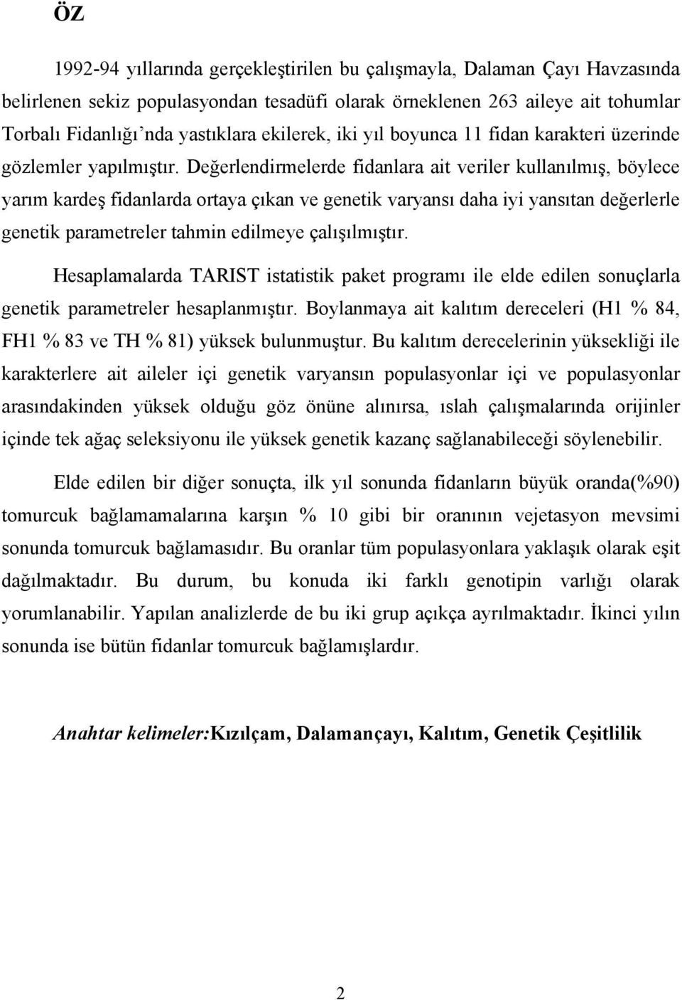 Değerlendirmelerde fidanlara ait veriler kullanılmış, böylece yarım kardeş fidanlarda ortaya çıkan ve genetik varyansı daha iyi yansıtan değerlerle genetik parametreler tahmin edilmeye çalışılmıştır.