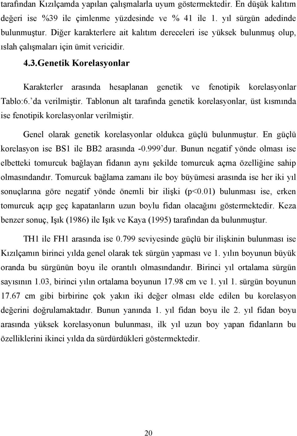 Genetik Korelasyonlar Karakterler arasında hesaplanan genetik ve fenotipik korelasyonlar Tablo:6. da verilmiştir.