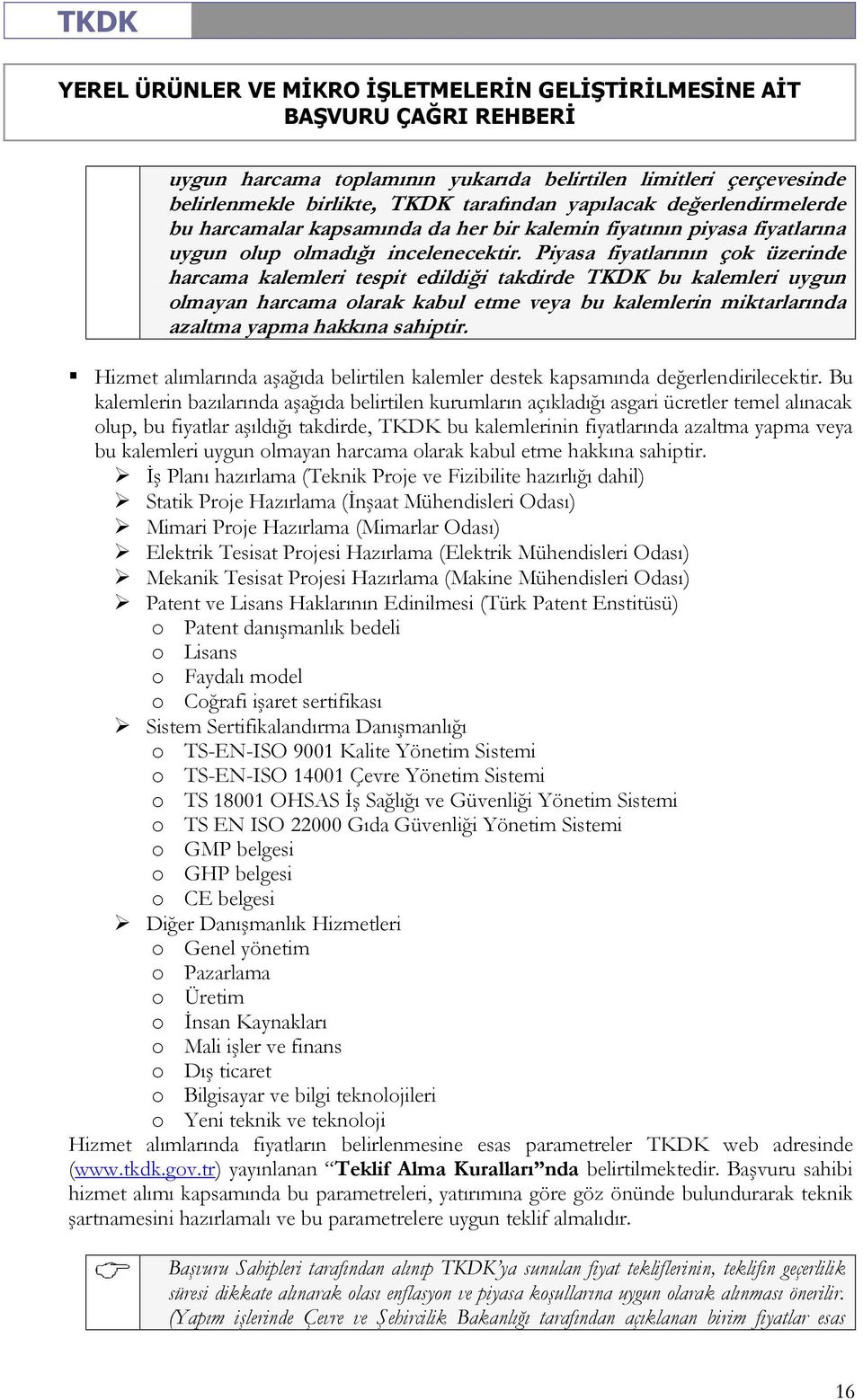 Piyasa fiyatlarının çok üzerinde harcama kalemleri tespit edildiği takdirde TKDK bu kalemleri uygun olmayan harcama olarak kabul etme veya bu kalemlerin miktarlarında azaltma yapma hakkına sahiptir.