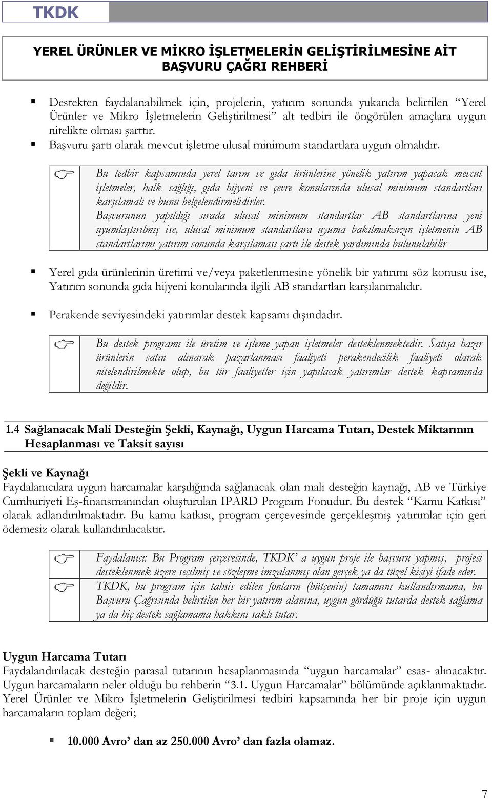 Bu tedbir kapsamında yerel tarım ve gıda ürünlerine yönelik yatırım yapacak mevcut işletmeler, halk sağlığı, gıda hijyeni ve çevre konularında ulusal minimum standartları karşılamalı ve bunu