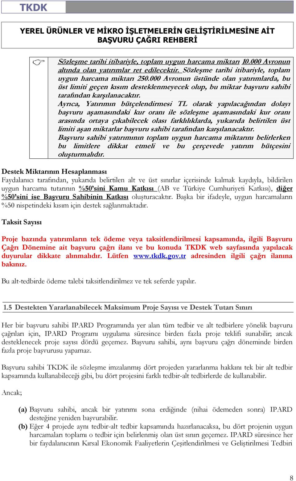 Ayrıca, Yatırımın bütçelendirmesi TL olarak yapılacağından dolayı başvuru aşamasındaki kur oranı ile sözleşme aşamasındaki kur oranı arasında ortaya çıkabilecek olası farklılıklarda, yukarıda