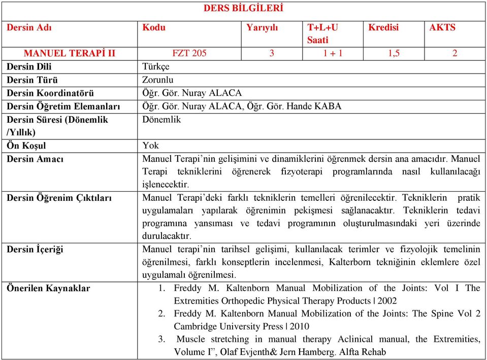 Manuel Terapi tekniklerini öğrenerek fizyoterapi programlarında nasıl kullanılacağı işlenecektir. Dersin Öğrenim Çıktıları Manuel Terapi deki farklı tekniklerin temelleri öğrenilecektir.