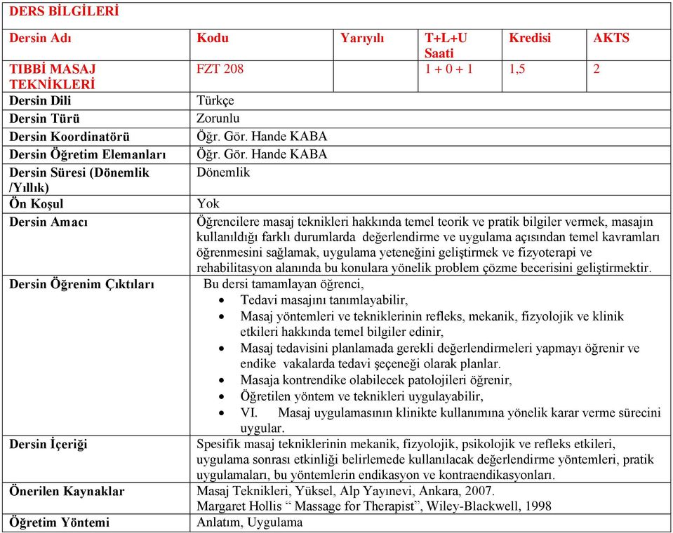 Hande KABA Öğrencilere masaj teknikleri hakkında temel teorik ve pratik bilgiler vermek, masajın kullanıldığı farklı durumlarda değerlendirme ve uygulama açısından temel kavramları öğrenmesini