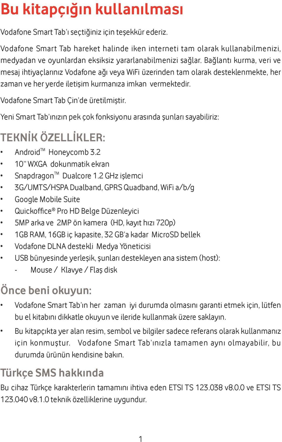 Bağlantı kurma, veri ve mesaj ihtiyaçlarınız Vodafone ağı veya WiFi üzerinden tam olarak desteklenmekte, her zaman ve her yerde iletişim kurmanıza imkan vermektedir.