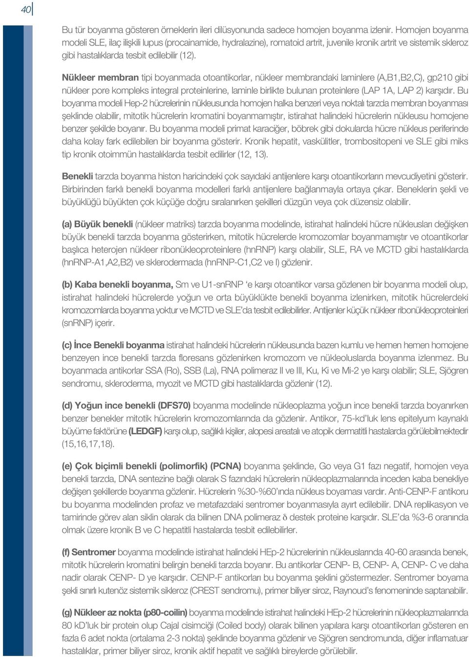 Nükleer membran tipi boyanmada otoantikorlar, nükleer membrandaki laminlere (A,B1,B2,C), gp210 gibi nükleer pore kompleks integral proteinlerine, laminle birlikte bulunan proteinlere (LAP 1A, LAP 2)