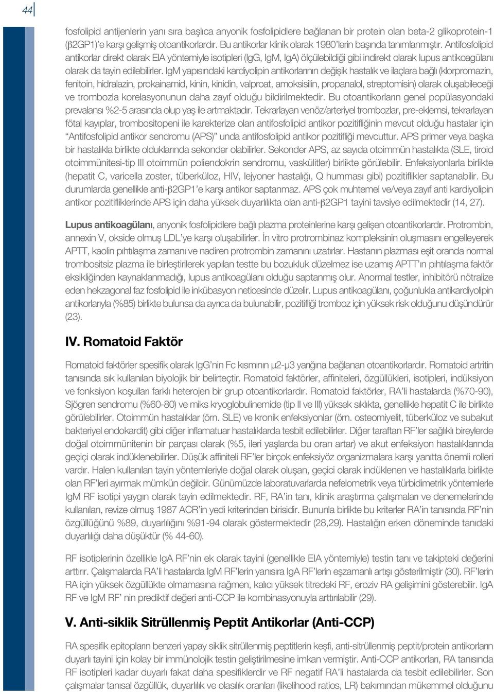 Antifosfolipid antikorlar direkt olarak EIA yöntemiyle isotipleri (IgG, IgM, IgA) ölçülebildiği gibi indirekt olarak lupus antikoagülanı olarak da tayin edilebilirler.