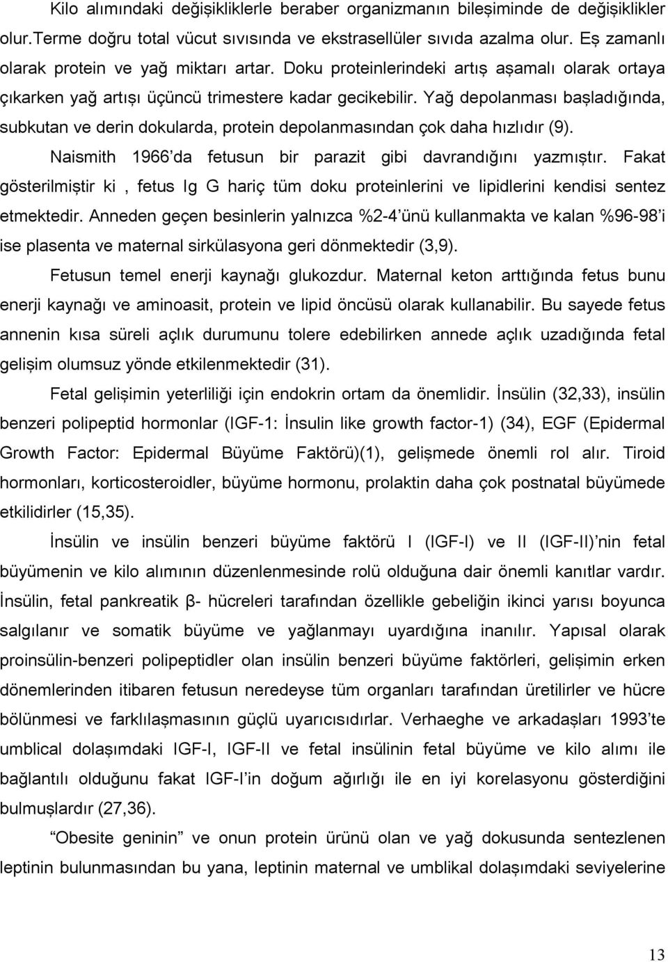 Yağ depolanması başladığında, subkutan ve derin dokularda, protein depolanmasından çok daha hızlıdır (9). Naismith 1966 da fetusun bir parazit gibi davrandığını yazmıştır.