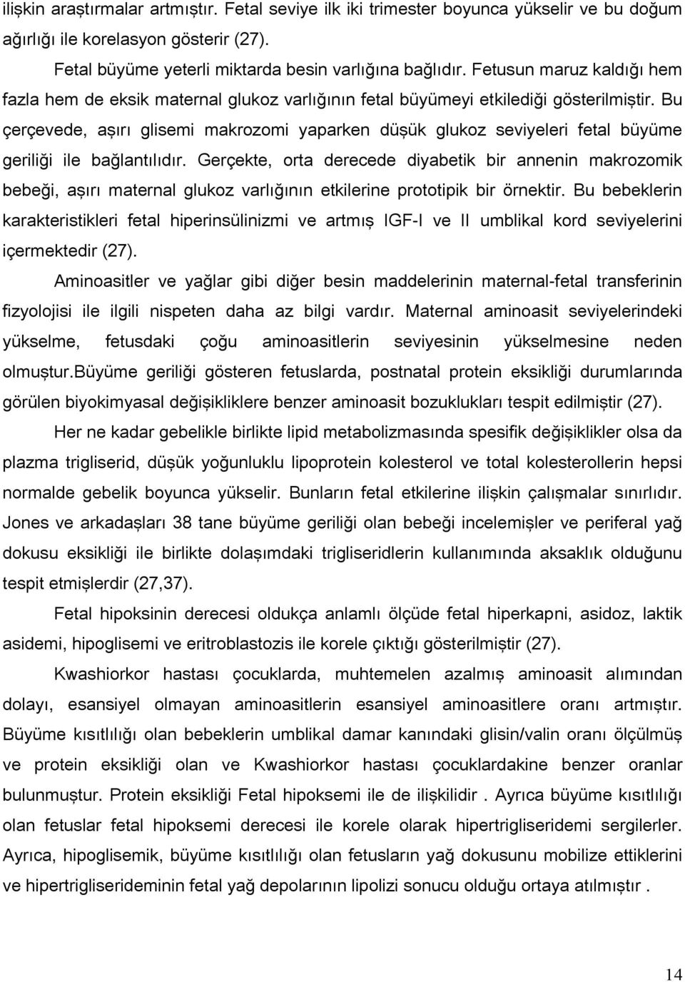 Bu çerçevede, aşırı glisemi makrozomi yaparken düşük glukoz seviyeleri fetal büyüme geriliği ile bağlantılıdır.