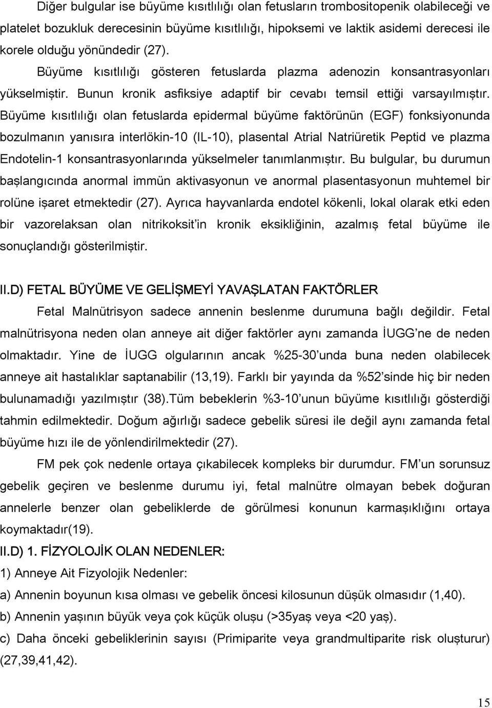 Büyüme kısıtlılığı olan fetuslarda epidermal büyüme faktörünün (EGF) fonksiyonunda bozulmanın yanısıra interlökin-10 (IL-10), plasental Atrial Natriüretik Peptid ve plazma Endotelin-1