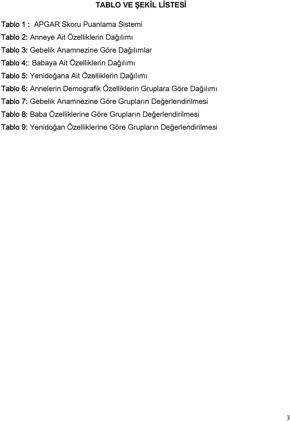 6: Annelerin Demografik Özelliklerin Gruplara Göre Dağılımı Tablo 7: Gebelik Anamnezine Göre Grupların Değerlendirilmesi