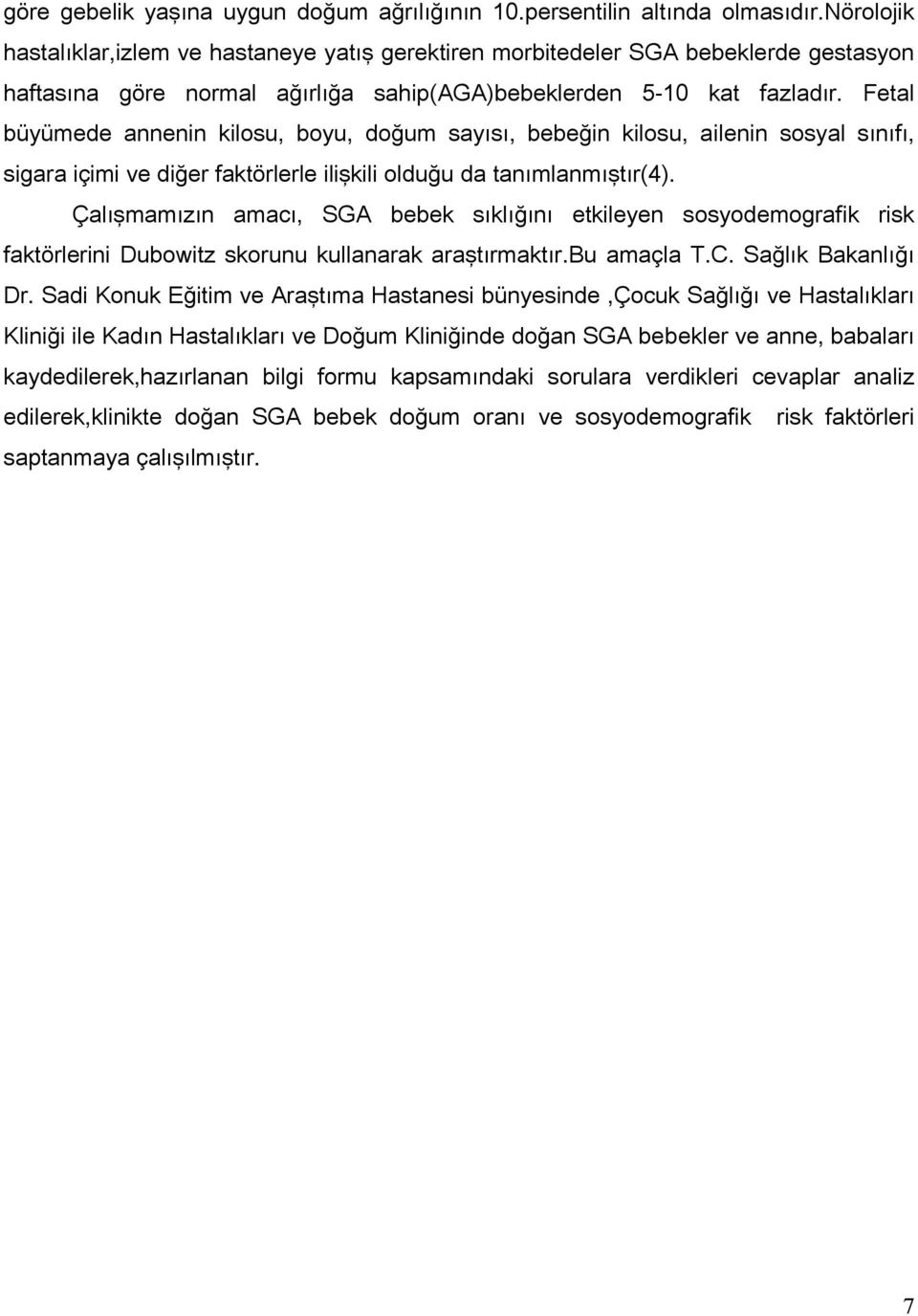 Fetal büyümede annenin kilosu, boyu, doğum sayısı, bebeğin kilosu, ailenin sosyal sınıfı, sigara içimi ve diğer faktörlerle ilişkili olduğu da tanımlanmıştır(4).