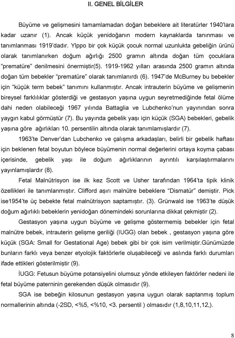 1919-1962 yılları arasında 2500 gramın altında doğan tüm bebekler prematüre olarak tanımlanırdı (6). 1947 de McBurney bu bebekler için küçük term bebek tanımını kullanmıştır.