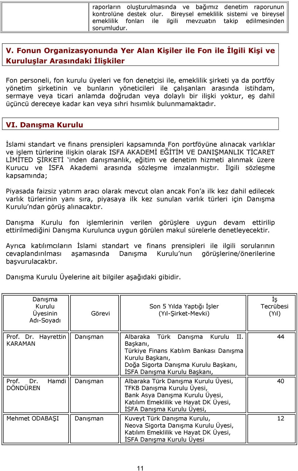 şirketinin ve bunların yöneticileri ile çalışanları arasında istihdam, sermaye veya ticari anlamda doğrudan veya dolaylı bir ilişki yoktur, eş dahil üçüncü dereceye kadar kan veya sıhri hısımlık