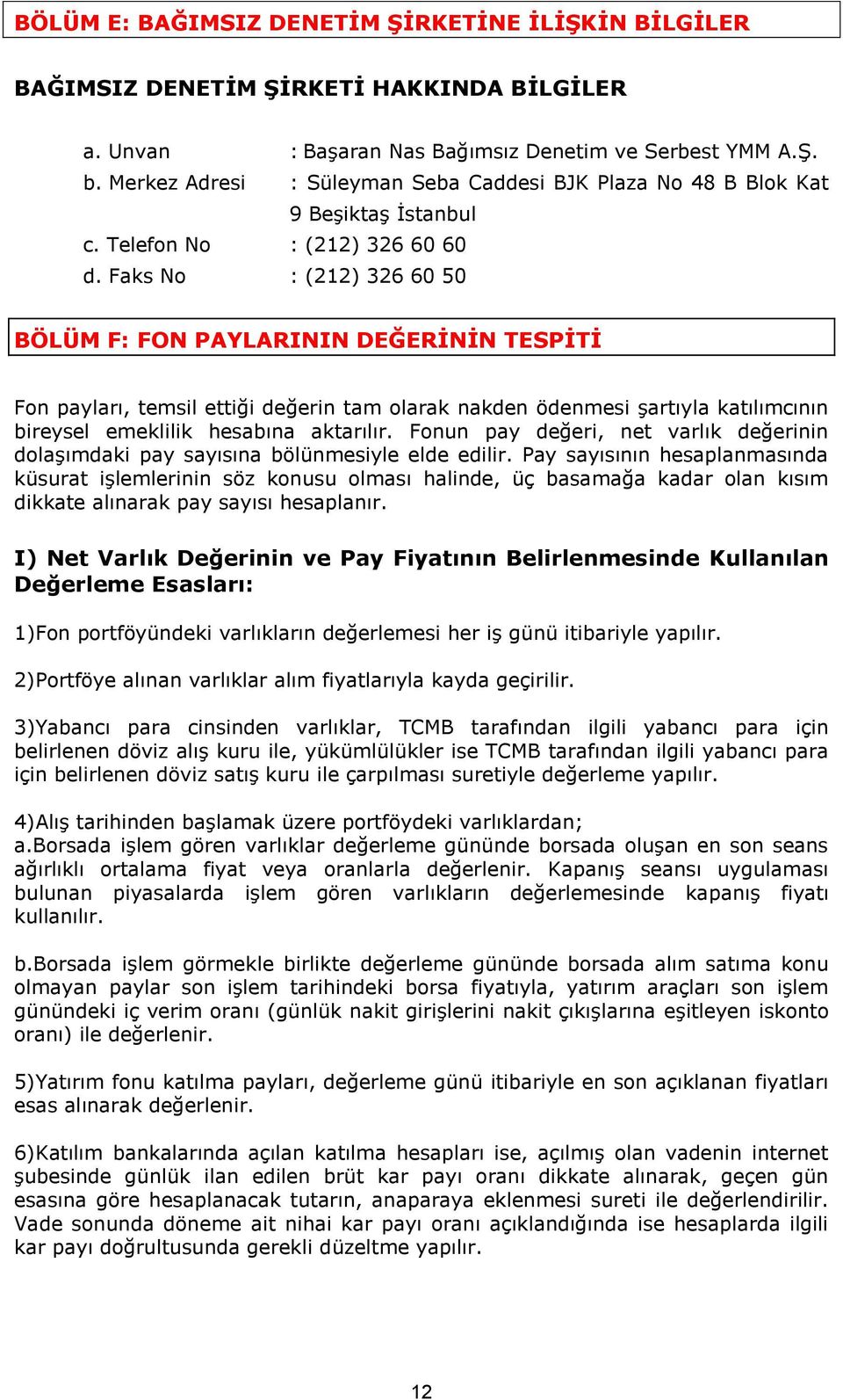 Faks No : (212) 326 60 50 BÖLÜM F: FON PAYLARININ DEĞERİNİN TESPİTİ Fon payları, temsil ettiği değerin tam olarak nakden ödenmesi şartıyla katılımcının bireysel emeklilik hesabına aktarılır.