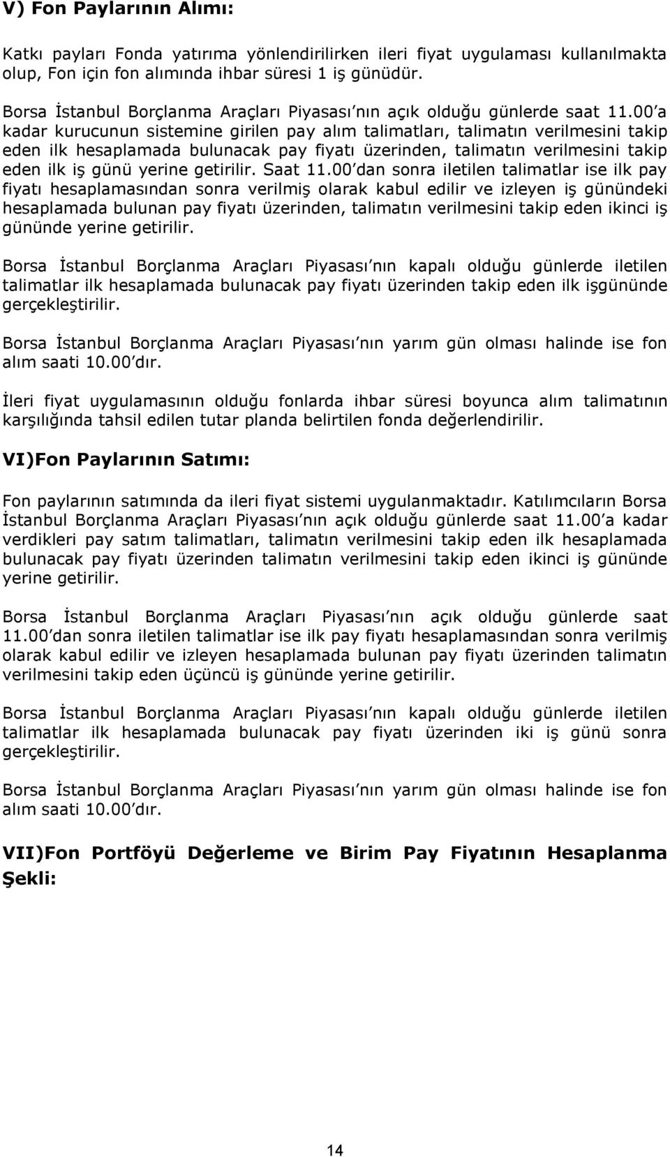 00 a kadar kurucunun sistemine girilen pay alım talimatları, talimatın verilmesini takip eden ilk hesaplamada bulunacak pay fiyatı üzerinden, talimatın verilmesini takip eden ilk iş günü yerine