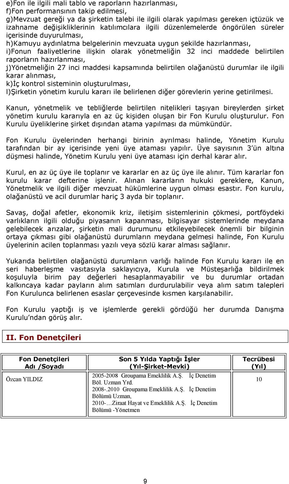 olarak yönetmeliğin 32 inci maddede belirtilen raporların hazırlanması, j)yönetmeliğin 27 inci maddesi kapsamında belirtilen olağanüstü durumlar ile ilgili karar alınması, k)iç kontrol sisteminin