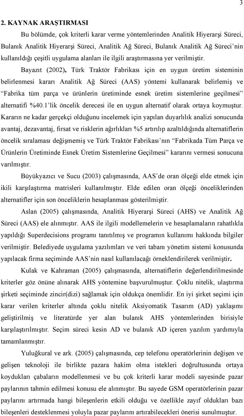Bayazıt (2002), Türk Traktör Fabrikası için en uygun üretim sisteminin belirlenmesi kararı Analitik Ağ Süreci (AAS) yöntemi kullanarak belirlemiş ve Fabrika tüm parça ve ürünlerin üretiminde esnek