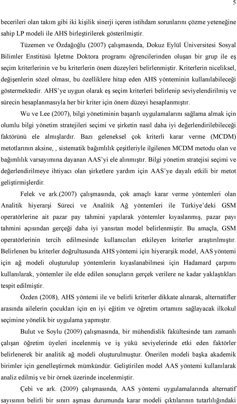 düzeyleri belirlenmiştir. Kriterlerin niceliksel, değişenlerin sözel olması, bu özelliklere hitap eden AHS yönteminin kullanılabileceği göstermektedir.