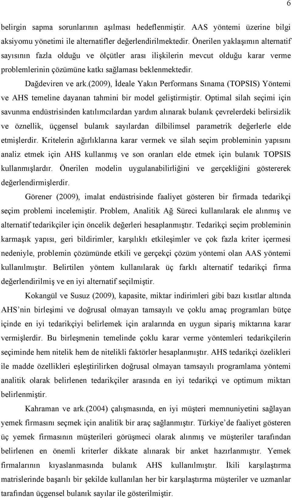 (2009), İdeale Yakın Performans Sınama (TOPSIS) Yöntemi ve AHS temeline dayanan tahmini bir model geliştirmiştir.