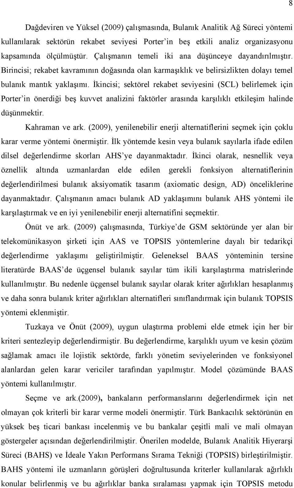 İkincisi; sektörel rekabet seviyesini (SCL) belirlemek için Porter in önerdiği beş kuvvet analizini faktörler arasında karşılıklı etkileşim halinde düşünmektir. Kahraman ve ark.