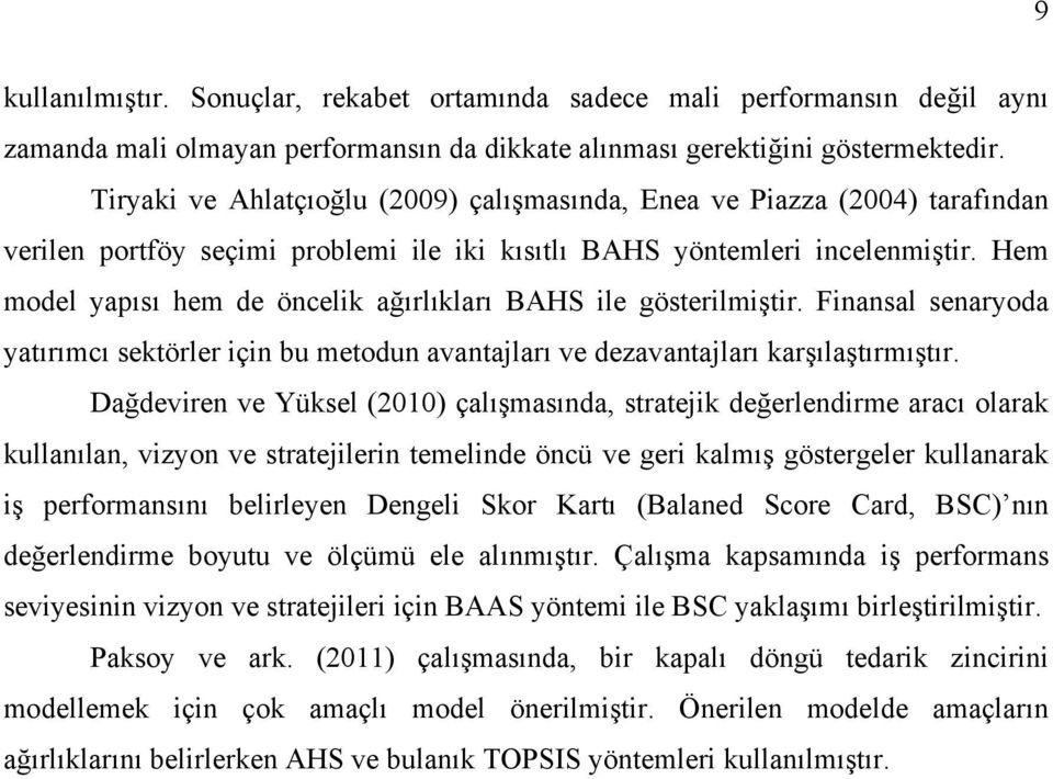 Hem model yapısı hem de öncelik ağırlıkları BAHS ile gösterilmiştir. Finansal senaryoda yatırımcı sektörler için bu metodun avantajları ve dezavantajları karşılaştırmıştır.