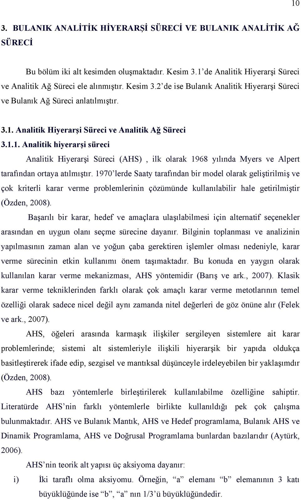 970 lerde Saaty tarafından bir model olarak geliştirilmiş ve çok kriterli karar verme problemlerinin çözümünde kullanılabilir hale getirilmiştir (Özden, 2008).