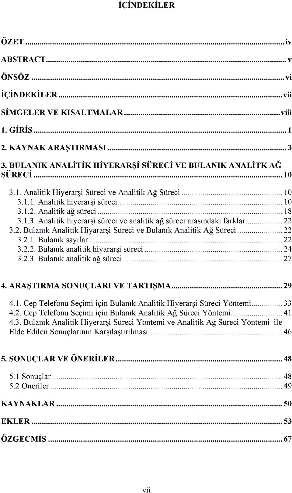 .. 22 3.2. Bulanık Analitik Hiyararşi Süreci ve Bulanık Analitik Ağ Süreci... 22 3.2.. Bulanık sayılar... 22 3.2.2. Bulanık analitik hiyararşi süreci... 24 3.2.3. Bulanık analitik ağ süreci... 27 4.