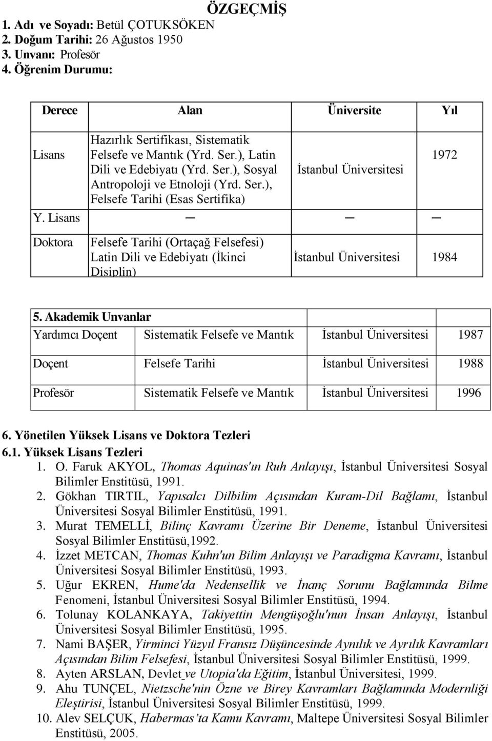 Lisans 1972 Doktora Felsefe Tarihi (Ortaçağ Felsefesi) Latin Dili ve Edebiyatı (İkinci Disiplin) İstanbul Üniversitesi 1984 5.