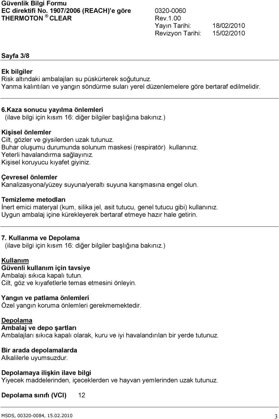 Kişisel koruyucu kıyafet giyiniz. Çevresel önlemler Kanalizasyona/yüzey suyuna/yeraltı suyuna karışmasına engel olun.